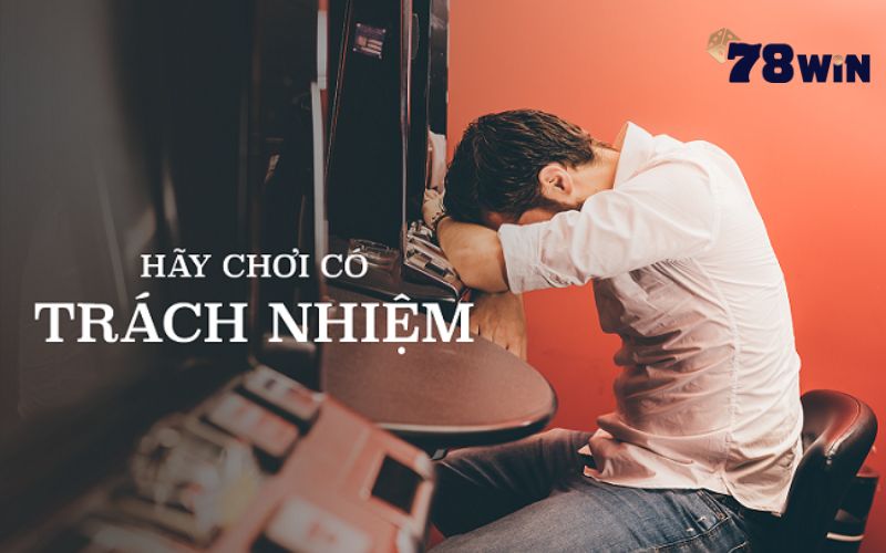 Đôi nét cơ bản về cách chơi có trách nhiệm tại 78Win