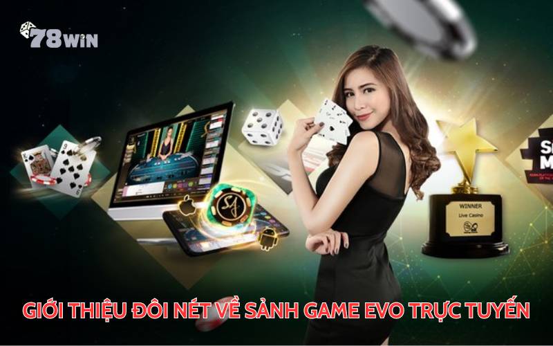 Giới thiệu đôi nét về sảnh game EVO trực tuyến.