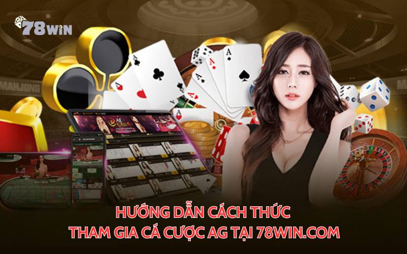 Hướng dẫn cách thức tham gia cá cược AG tại 78WIN.COM