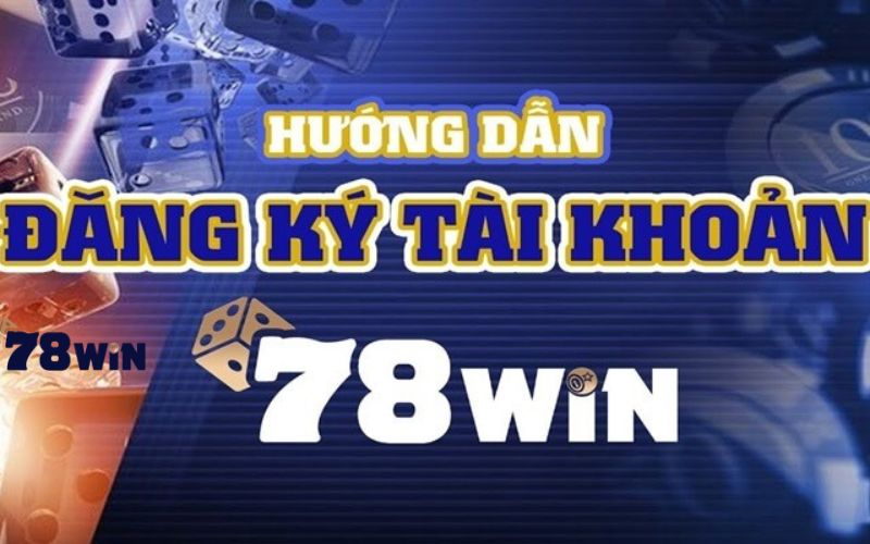 Một số hướng dẫn về cách đăng ký 78Win