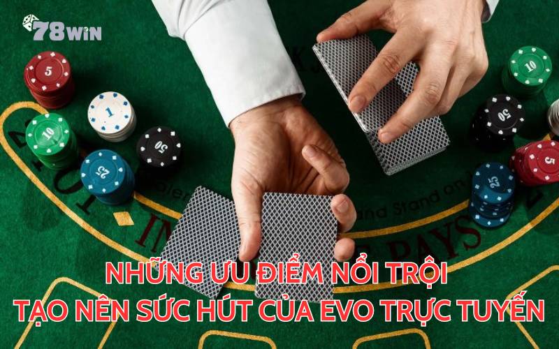 Những ưu điểm nổi trội tạo nên sức hút của EVO trực tuyến.